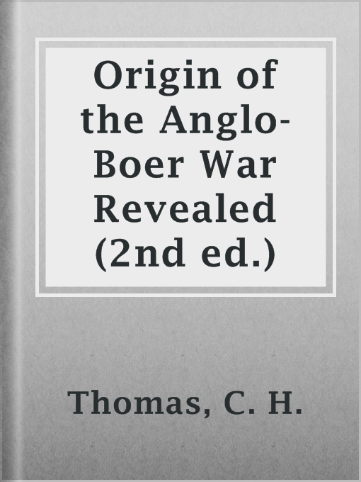 Title details for Origin of the Anglo-Boer War Revealed (2nd ed.) by C. H. Thomas - Available